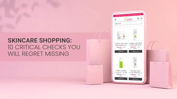 Skincare Shopping: 10 Critical Checks You will Regret Missing