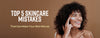 Top 5 Skincare Mistakes That Can Make Your Skin Worse&nbsp;