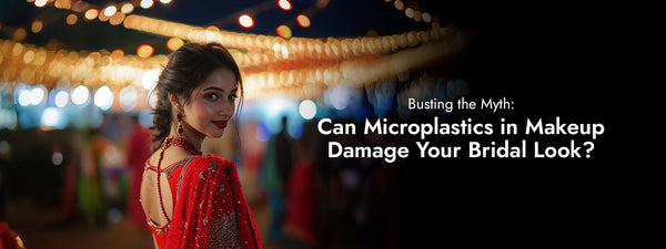Busting the Myth: Can Microplastics in Makeup Damage Your Bridal Look?